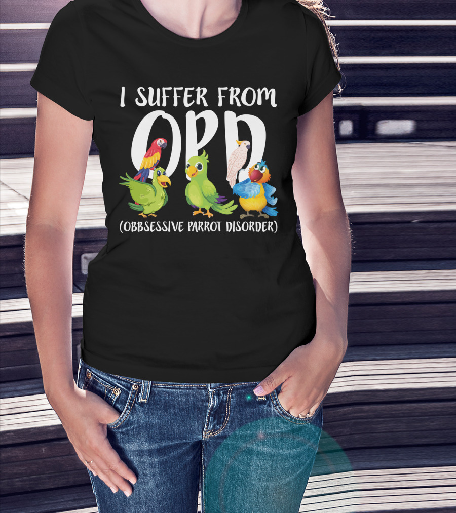 I Suffer From OPP Obsessive Parrot Disorder Funny Parrot Lover T-Shirt
