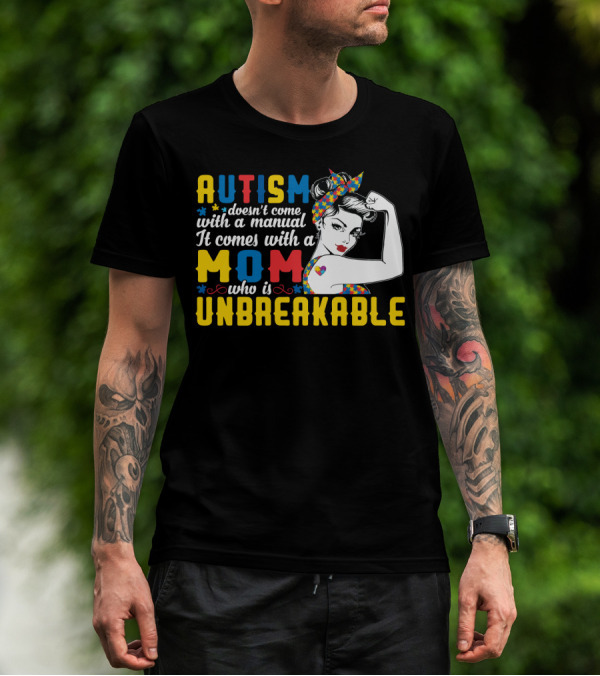 Autism Doesn't Come With A Manual It Comes With A Mom Who Is Unbreakable T-Shirt
