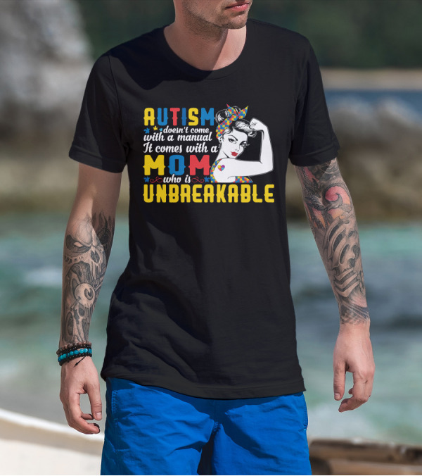 Autism Doesn't Come With A Manual It Comes With A Mom Who Is Unbreakable T-Shirt