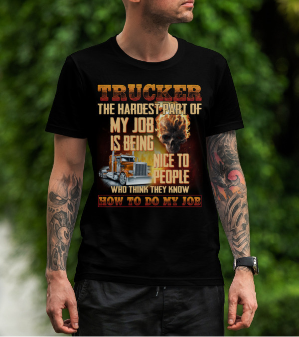 Trucker Hardest Part Of My Job Is Being Nice To People Who Think They Know How To Do My Job T-Shirt