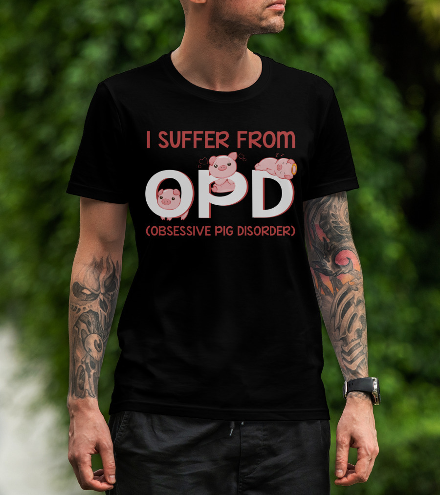 I Suffer From OPD Obsessive Pig Disorder Cute Funny Pig Lover T-Shirt