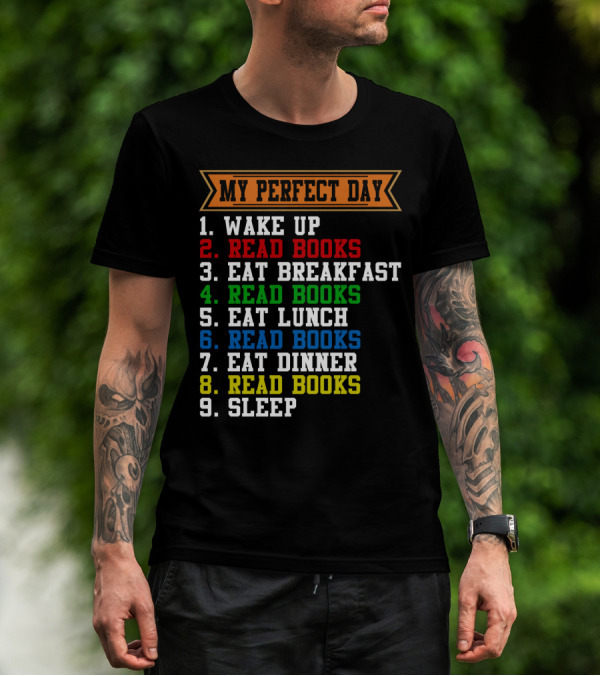 My Perfect Day Wake Up Read Books Eat Breakfast Eat Lunch Eat Dinner Sleep T-Shirt