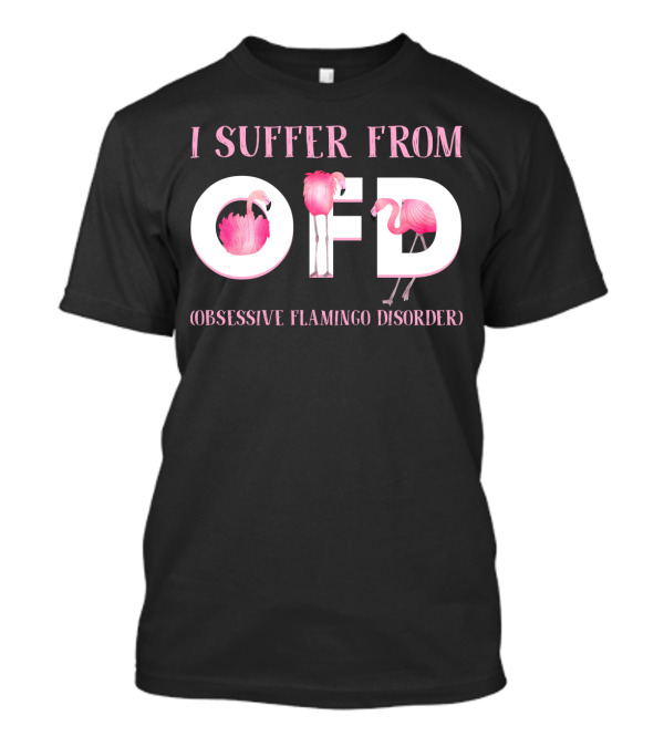 I Suffer From OFD Obsessive Flamingo Disorder Flamingos Inside OFD Letters T-Shirt
