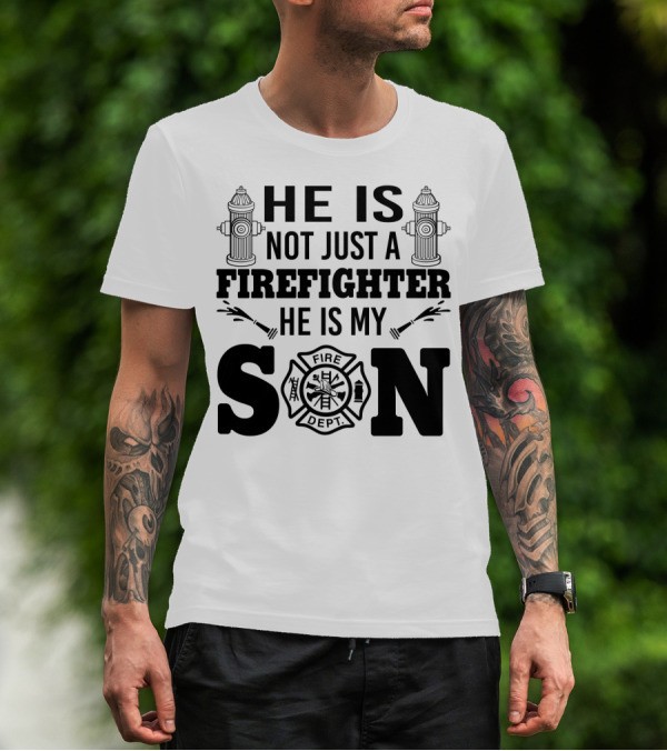 HE IS NOT JUST A FIREFIGHTER HE IS MY SON FIRE DEPT T-Shirt
