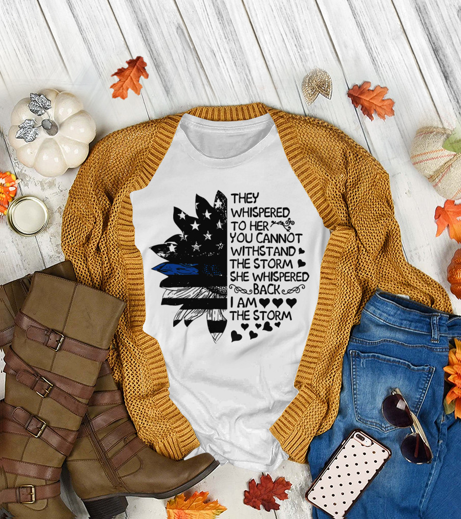 Thin Blue Line Flag Flower They Whispered To Her You Cannot Withstand The Storm I Am The Storm T-Shirt