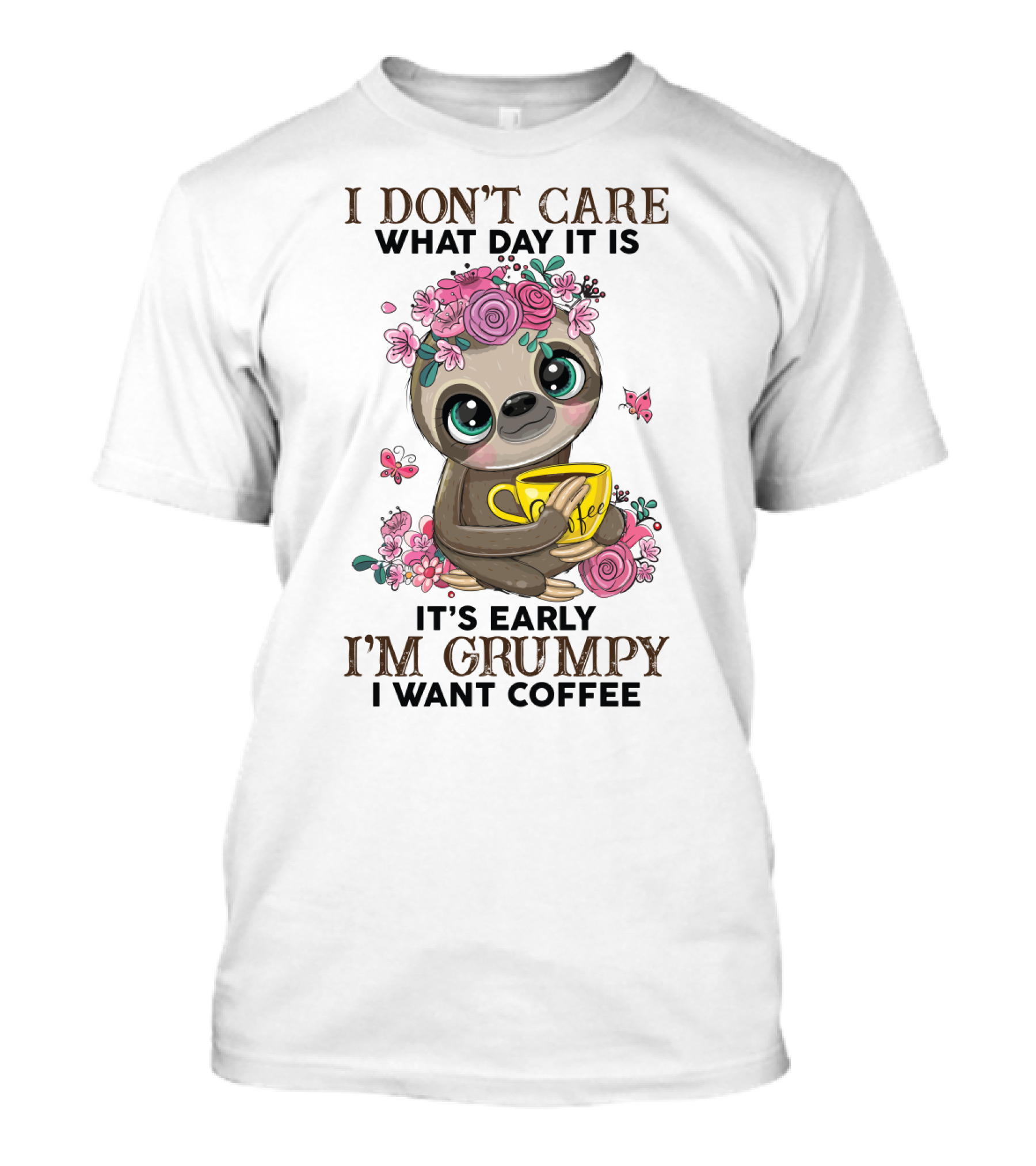 I Don't Care What Day It Is It's Early I'm Grumpy I Want Coffee Sloth T-Shirt