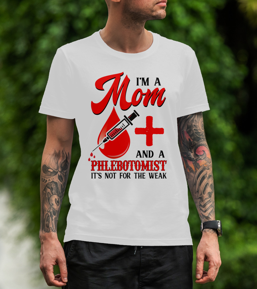 I'm A Mom And A Phlebotomist It's Not For The Weak T-Shirt