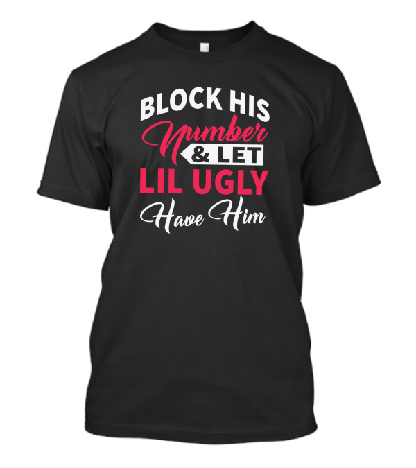 Block His Number Let Lil Ugly Have Him Bold Lettering T-Shirt