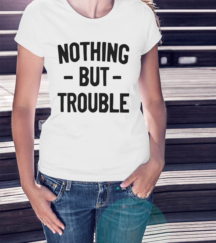 Nothing But Trouble Text In Bold Black Letters T-Shirt