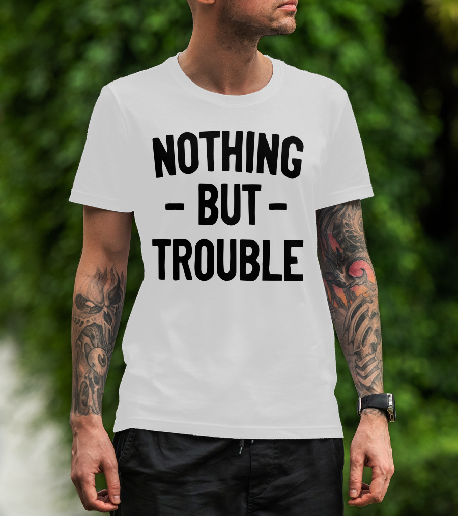 Nothing But Trouble Text In Bold Black Letters T-Shirt