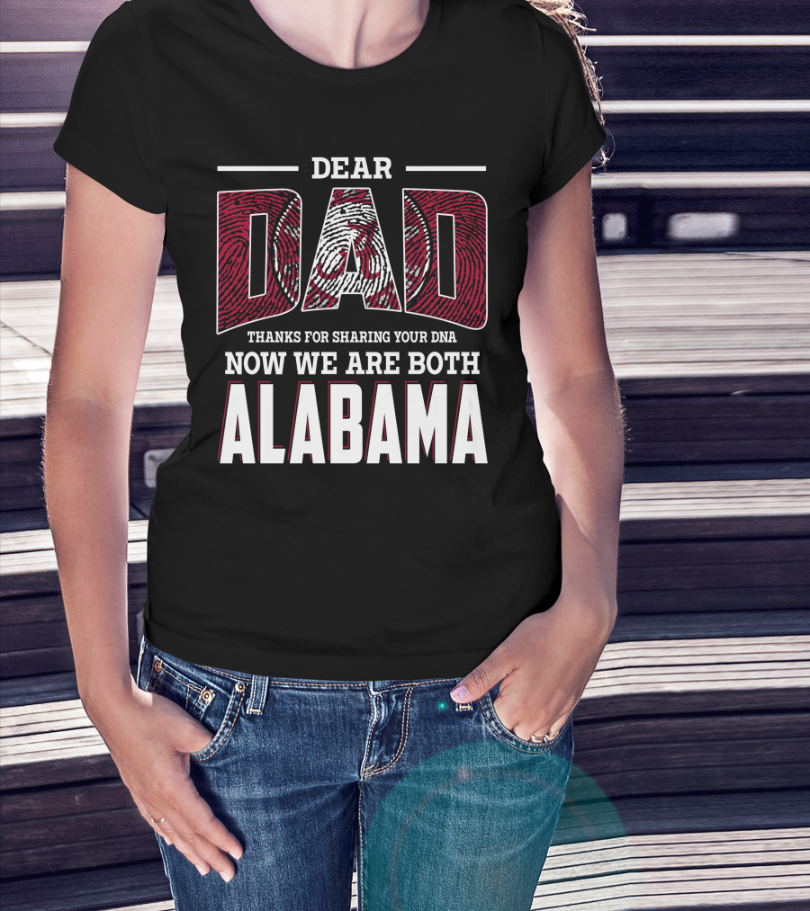 Dear Dad Thanks For Sharing Your Dna Now We Are Both Alabama T-Shirt