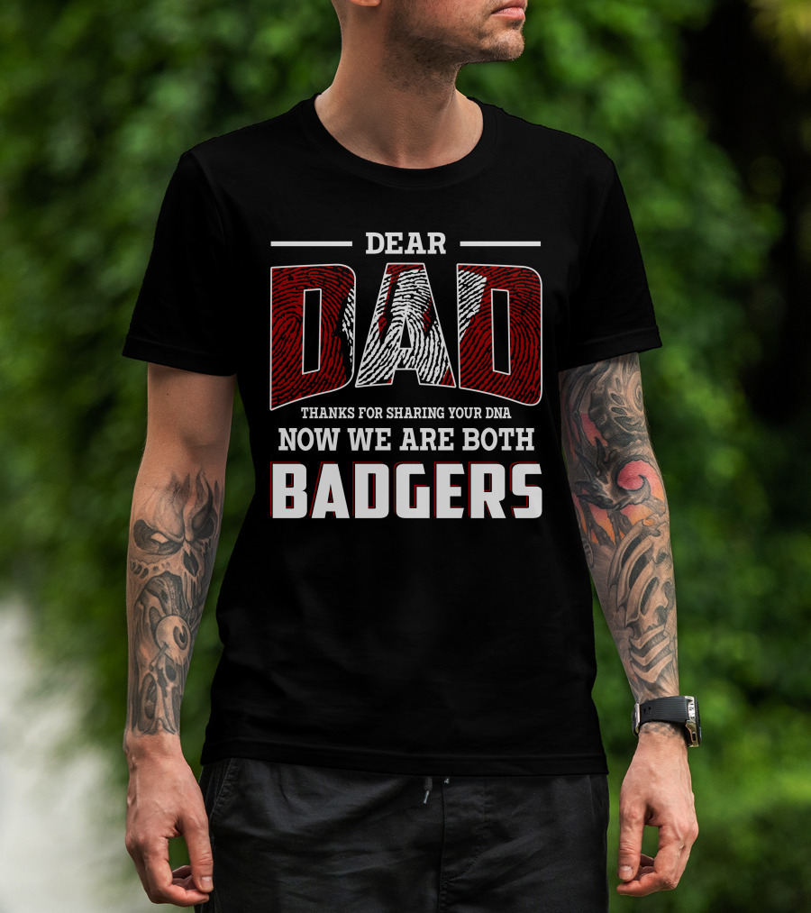 Dear Dad Thanks For Sharing Your Dna Now We Are Both Badgers T-Shirt