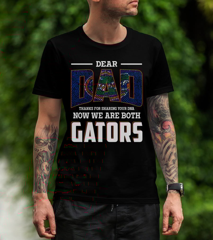 Dear Dad Thanks For Sharing Your Dna Now We Are Both Gators T-Shirt