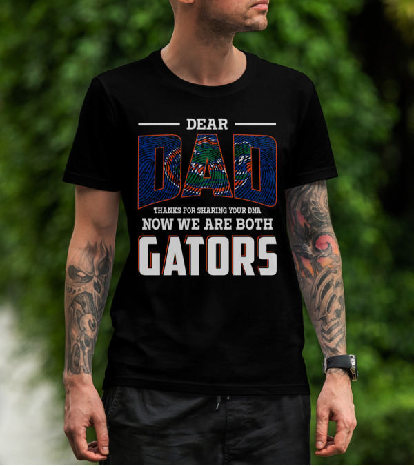 Dear Dad Thanks For Sharing Your Dna Now We Are Both Gators T-Shirt