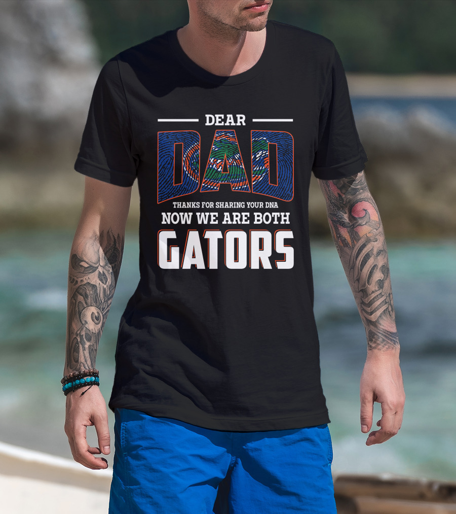 Dear Dad Thanks For Sharing Your Dna Now We Are Both Gators T-Shirt