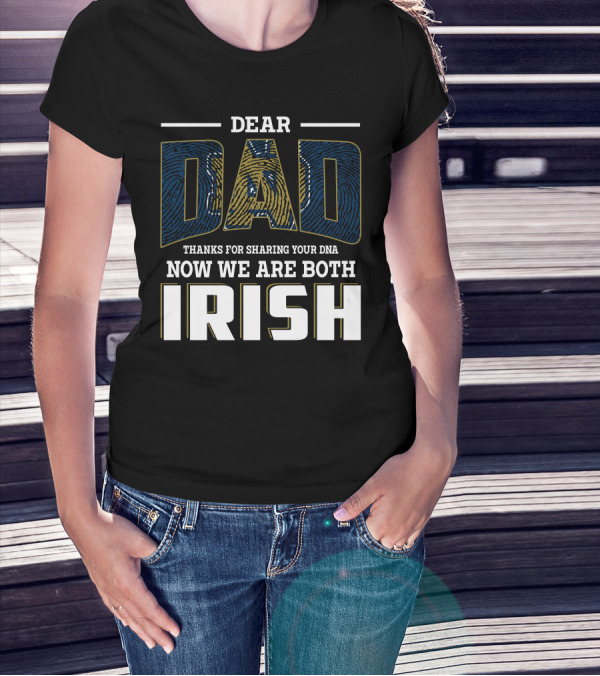 Dear Dad Thanks For Sharing Your Dna Now We Are Both Irish T-Shirt