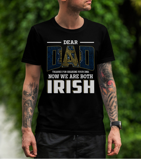 Dear Dad Thanks For Sharing Your Dna Now We Are Both Irish T-Shirt