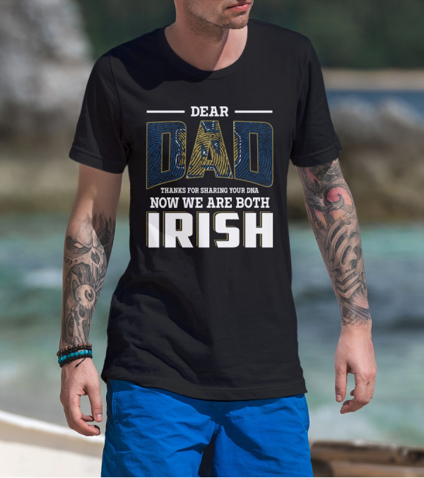 Dear Dad Thanks For Sharing Your Dna Now We Are Both Irish T-Shirt