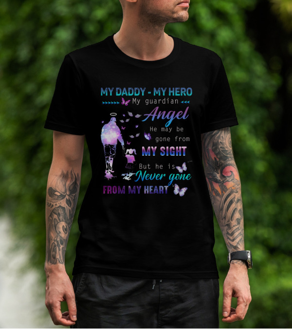 MY DADDY MY HERO My Guardian Angel He May Be Gone From My Sight But He Is Never Gone From My Heart T-Shirt