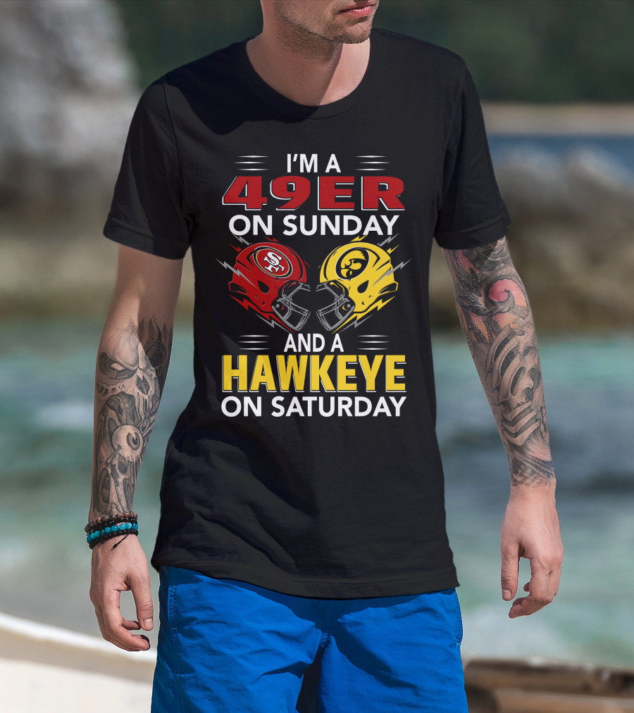 I'm A 49Er On Sunday And A Hawkeye On Saturday T-Shirt