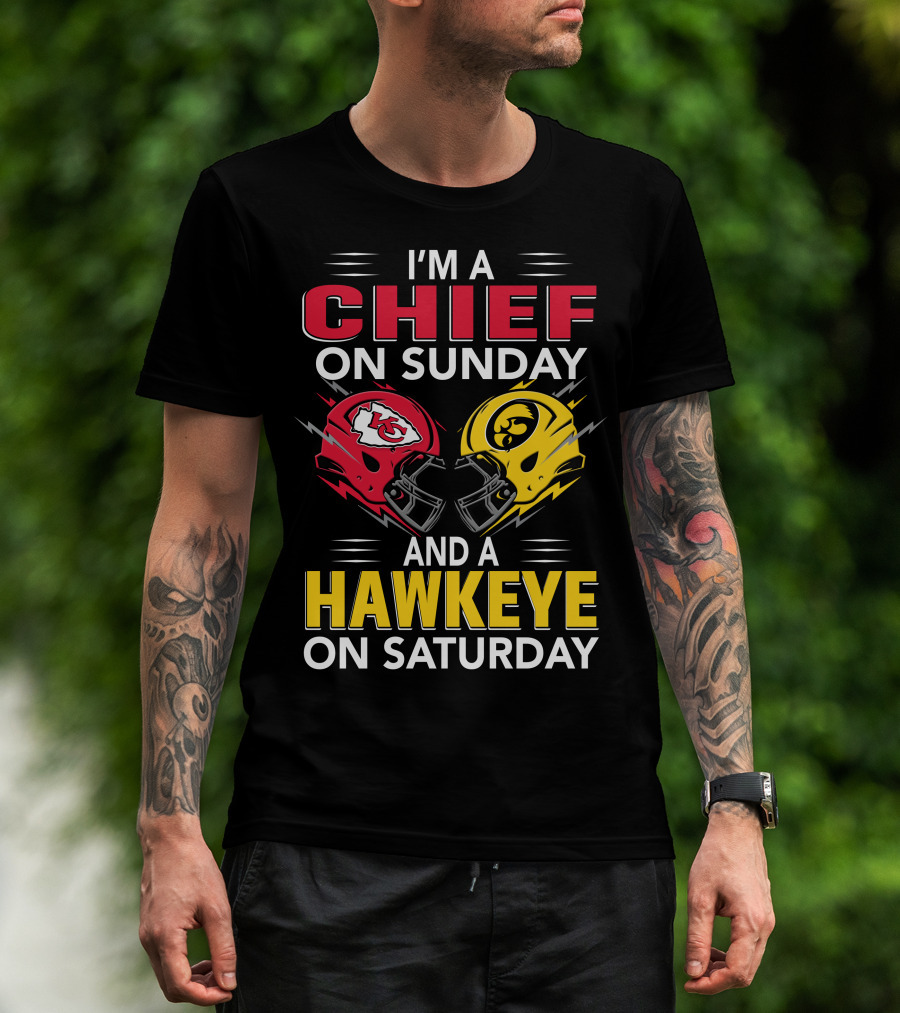 I'm A Chief On Sunday And A Hawkeye On Saturday With Kansas City Iowa Helmets T-Shirt