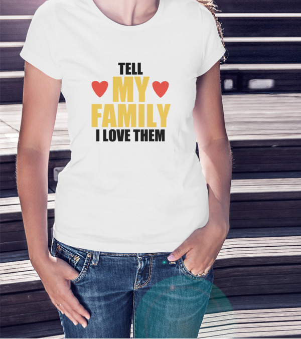 TELL MY FAMILY I LOVE THEM HEARTS T-Shirt