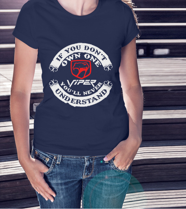 Viper If You Don't Own One You'll Never Understand T-Shirt
