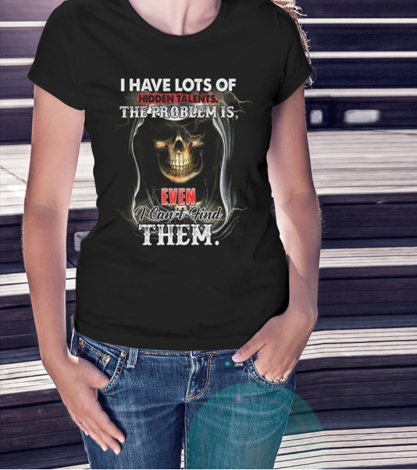 I Have Lots Of Hidden Talents, The Problem Is Even I Can't Find Them Skull Reaper T-Shirt