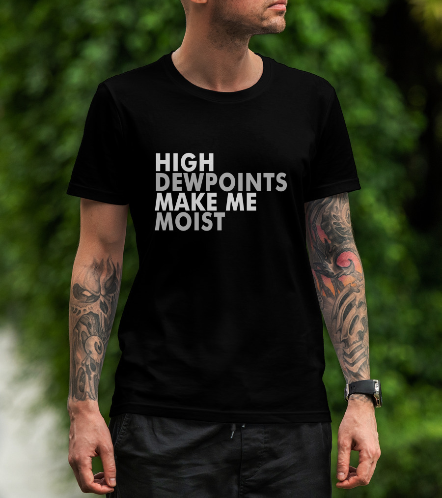 High Dewpoints Make Me Moist T-Shirt