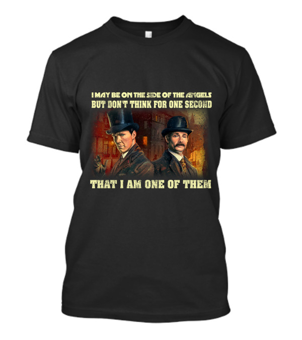 I MAY BE ON THE SIDE OF THE ANGELS BUT DON'T THINK FOR ONE SECOND THAT I AM ONE OF THEM T-Shirt