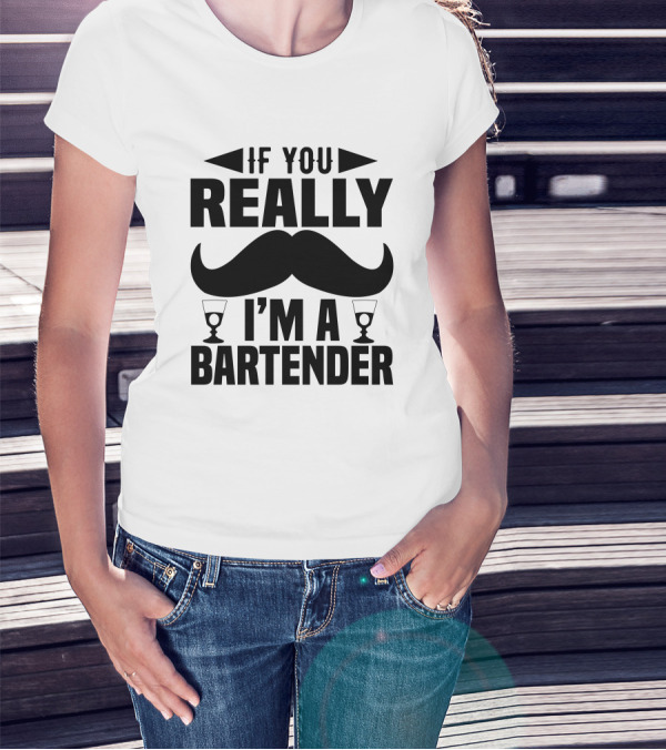 If You Really I'm A Bartender Mustache And Glasses T-Shirt