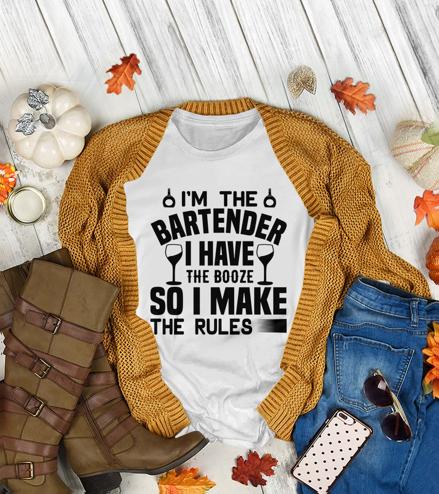 I'm the Bartender I Have the Booze So I Make the Rules T-Shirt