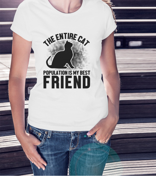 THE ENTIRE CAT POPULATION IS MY BEST FRIEND T-Shirt