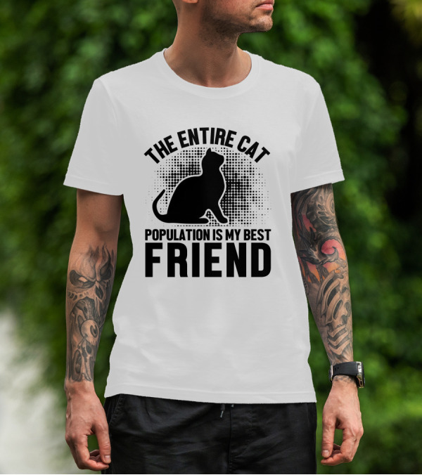THE ENTIRE CAT POPULATION IS MY BEST FRIEND T-Shirt