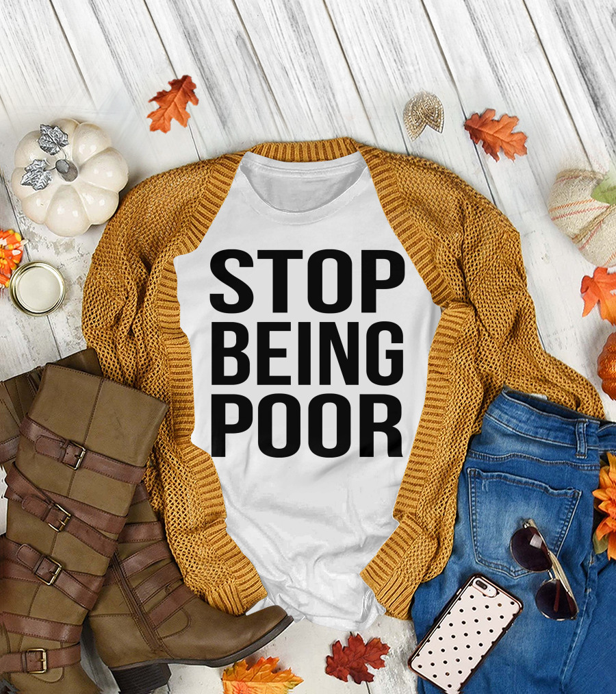 Stop Being Poor Message T-Shirt