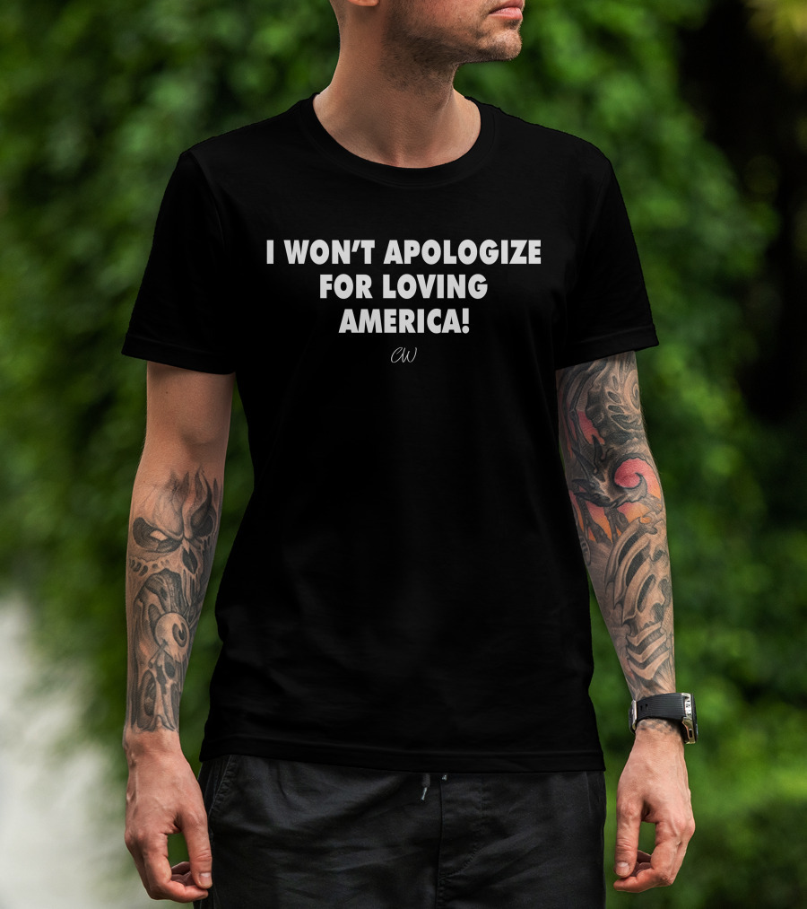 I Won’t Apologize For Loving America CW T-Shirt