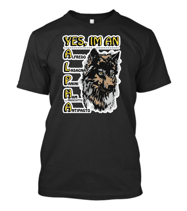 YES I'M AN ALPHA ALFREDO LASAGNA PANINI HAM ANTIPASTO T-Shirt