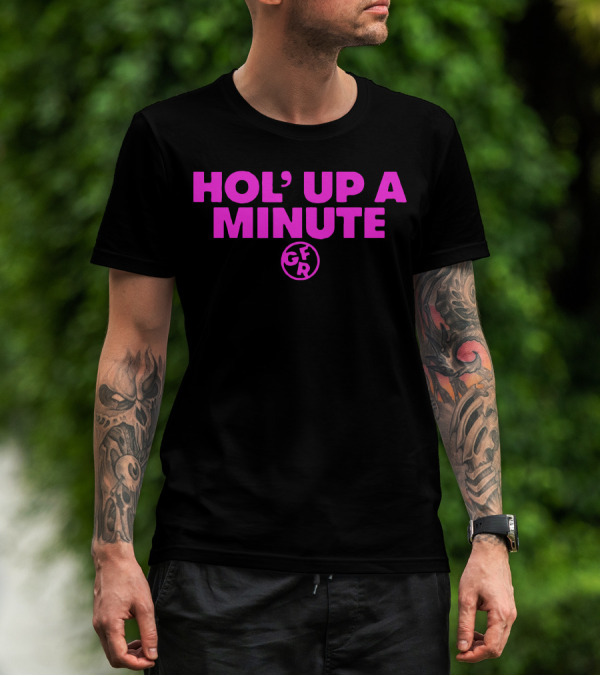 Hol' Up A Minute GFR Girlfriend Reviews Merch T-Shirt