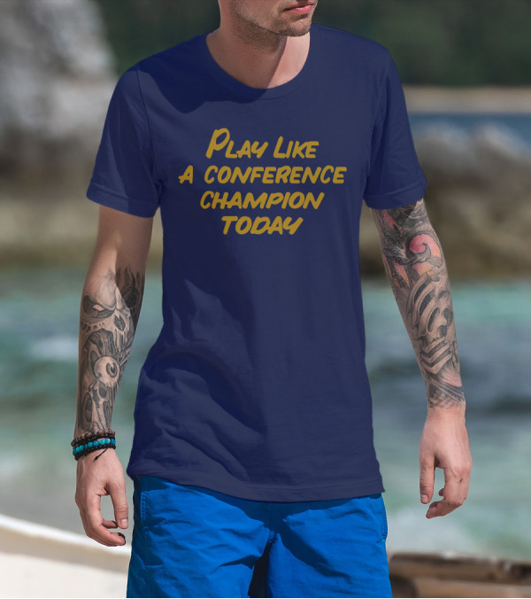 Play Like A Conference Champion Today T-Shirt