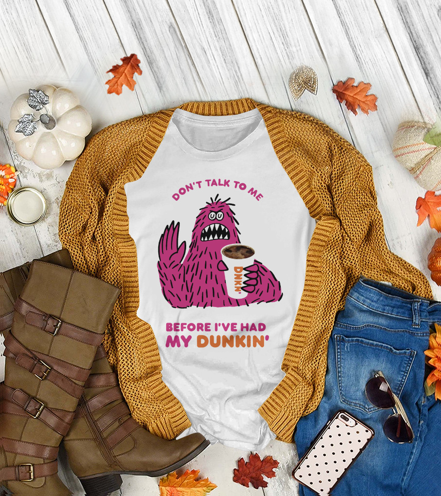 DON'T TALK TO ME BEFORE I'VE HAD MY DUNKIN' T-Shirt