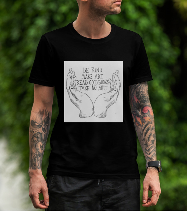 Be Kind Make Art Read Good Books Take No Shit Hands Drawing T-Shirt
