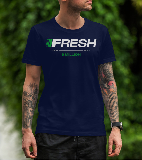 FRESH 6 MILLION T-Shirt