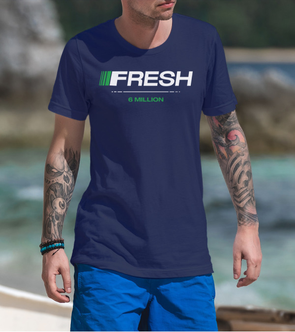 FRESH 6 MILLION T-Shirt