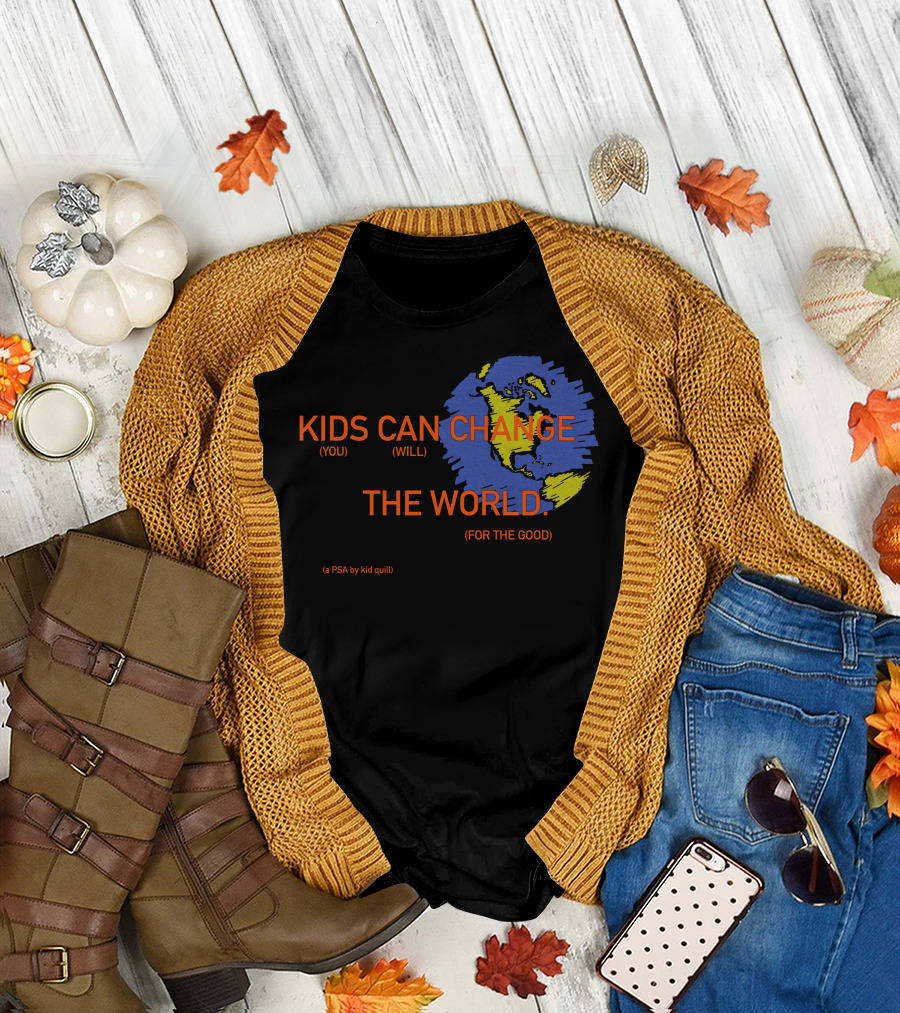KIDS CAN CHANGE THE WORLD (YOU WILL) (FOR THE GOOD) (a PSA by kid quill) T-Shirt