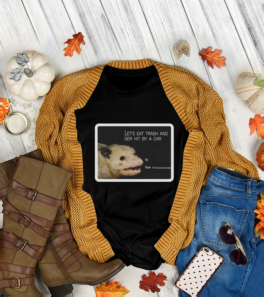 Let's Eat Trash And Get Hit By A Car Possum Meme From The Tasteless Gentlemen T-Shirt