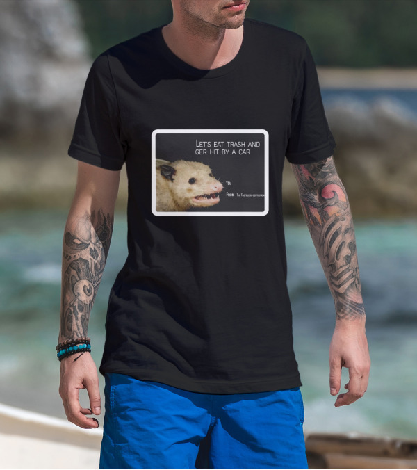 Let's Eat Trash And Get Hit By A Car Possum Meme From The Tasteless Gentlemen T-Shirt