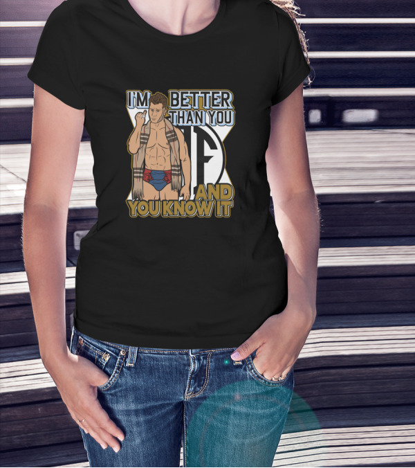 I'm Better Than You And You Know It T-Shirt
