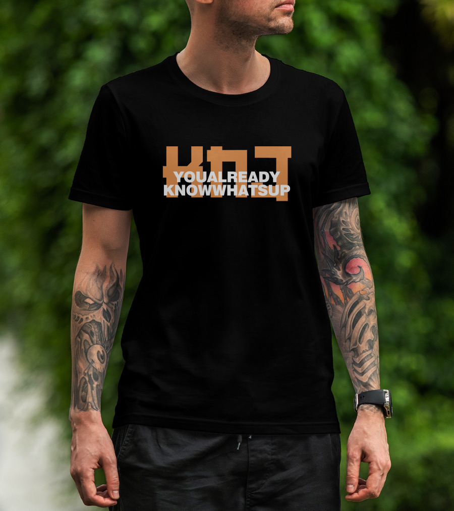 KNJ You Already Know Whats Up Bold Statement Text Fashion T-Shirt