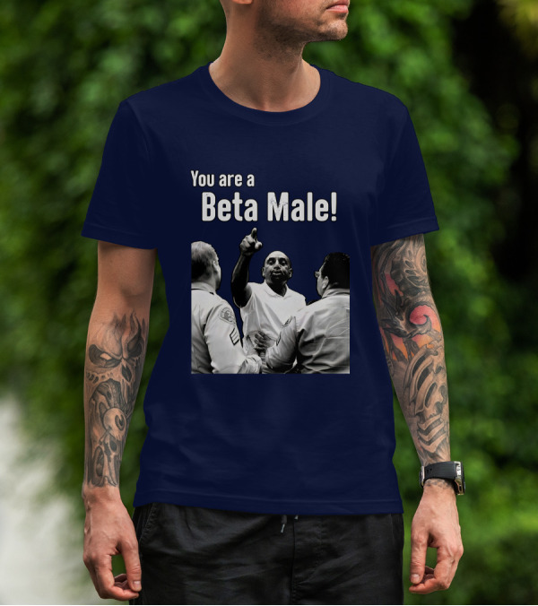 You Are A Beta Male Pointing Man Surrounded By Officers T-Shirt