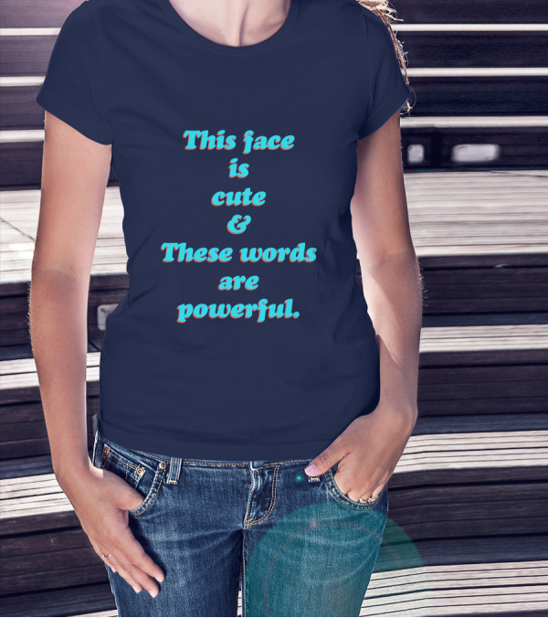 This Face Is Cute And These Words Are Powerful T-Shirt